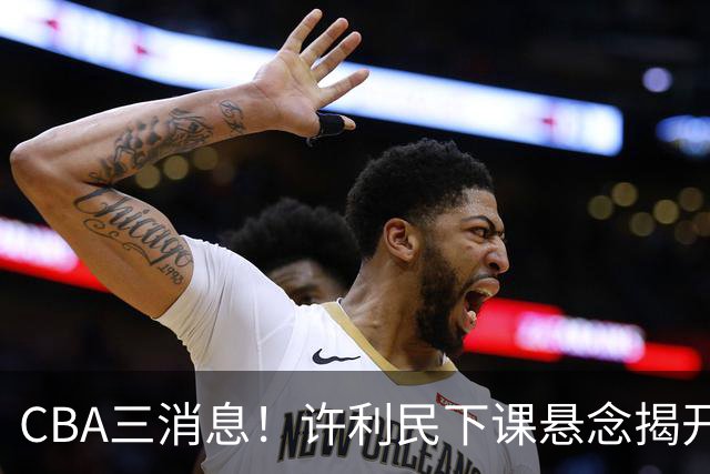 CBA三消息！许利民下课悬念揭开，张镇麟敲定续约，奎因或离队